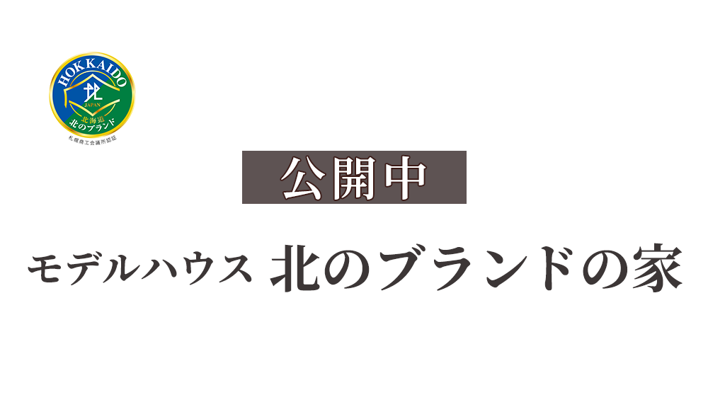 公開中 モデルハウス「北のブランドの家」